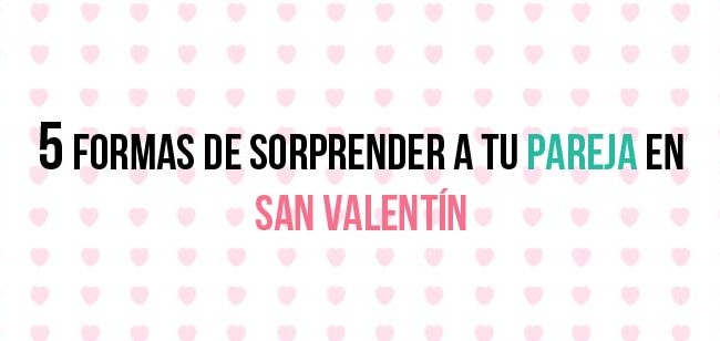 5 formas de sorprender a tu pareja en San Valentín